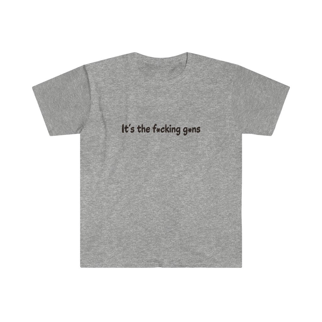 It's the F*cking G*ns - Unisex T-Shirt