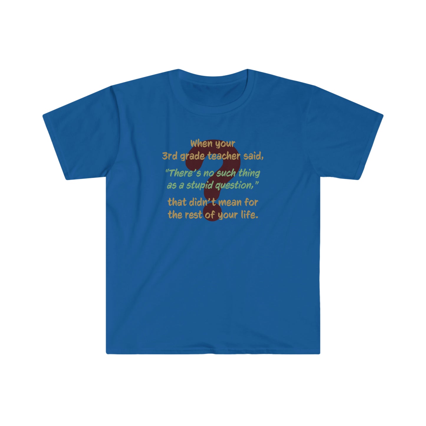 No Such Thing as a Stupid Question - Unisex T-Shirt