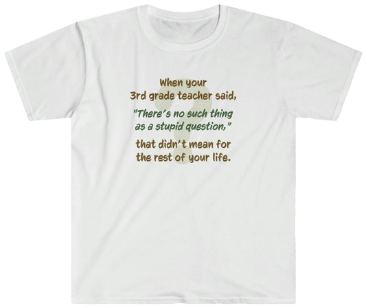 No Such Thing as a Stupid Question - Unisex T-Shirt