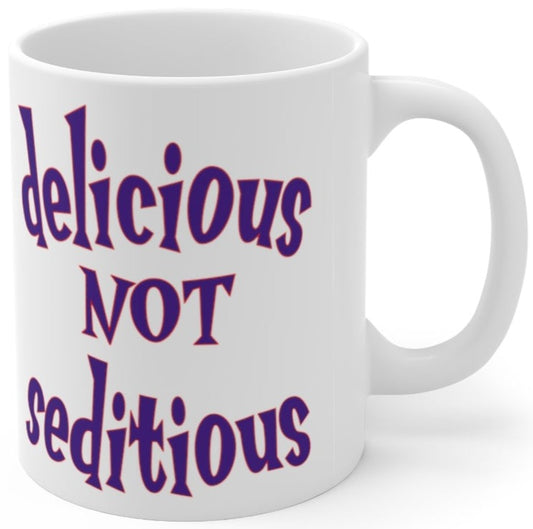 Delicious Not Seditious - Ceramic Mug 11oz
