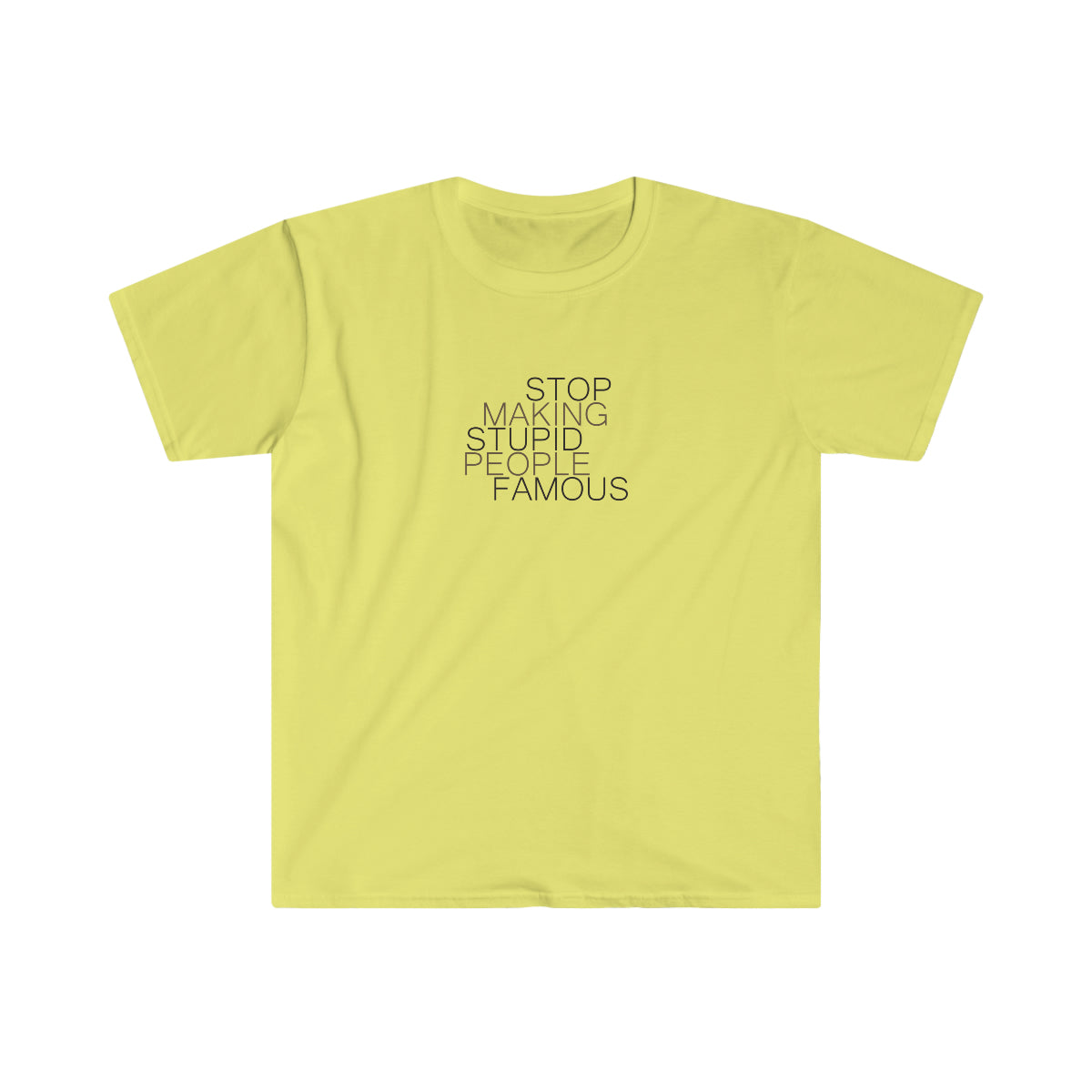 Stop Making Stupid People Famous - Unisex T-Shirt