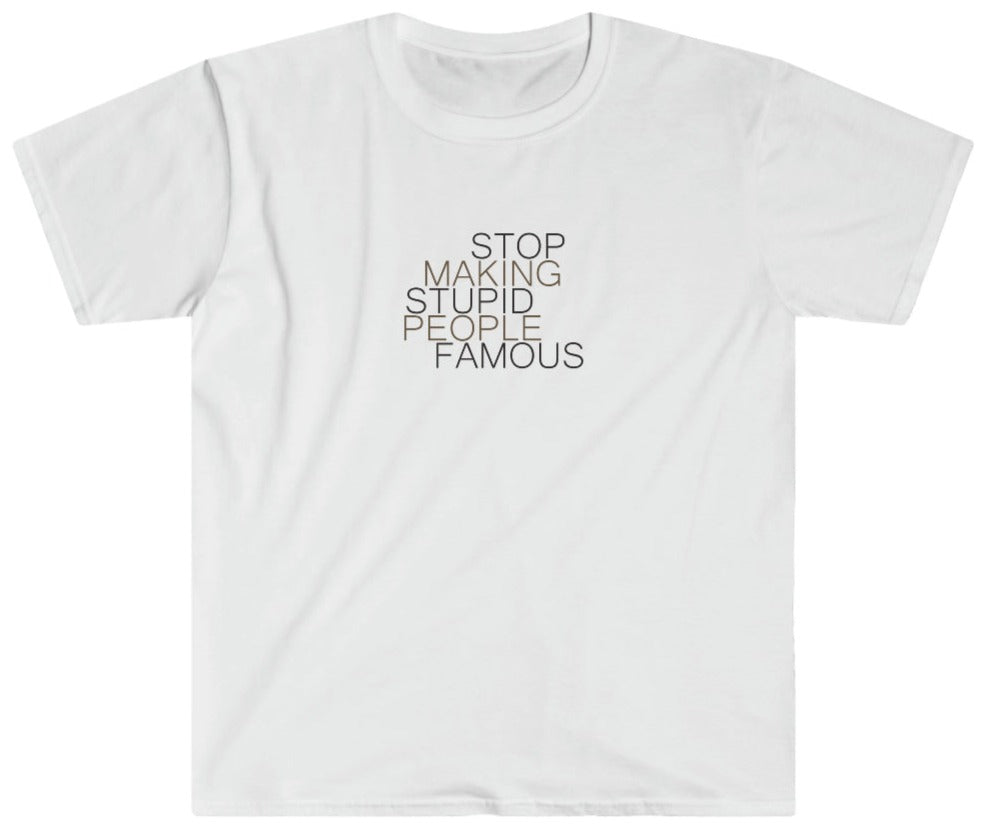 Stop Making Stupid People Famous - Unisex T-Shirt