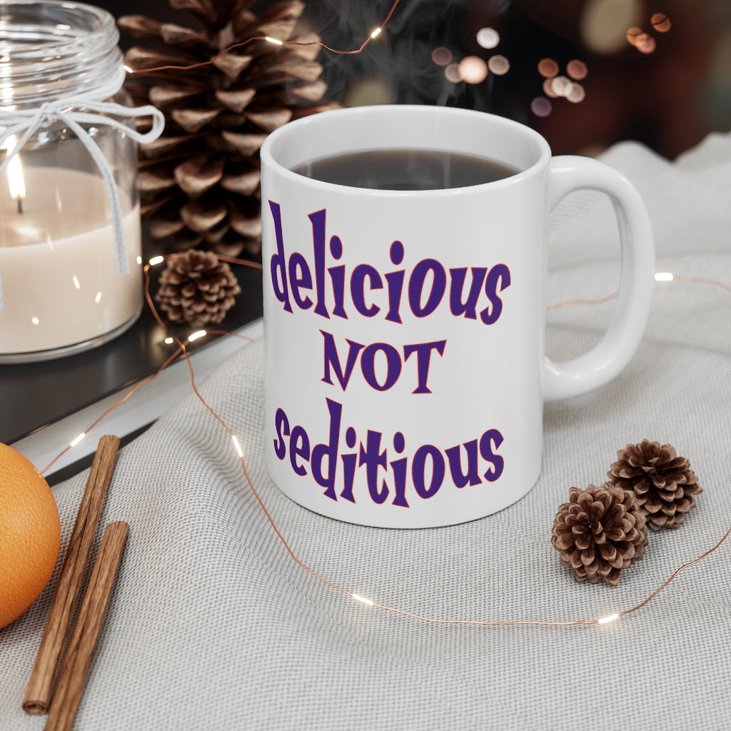 Delicious Not Seditious - Ceramic Mug 11oz