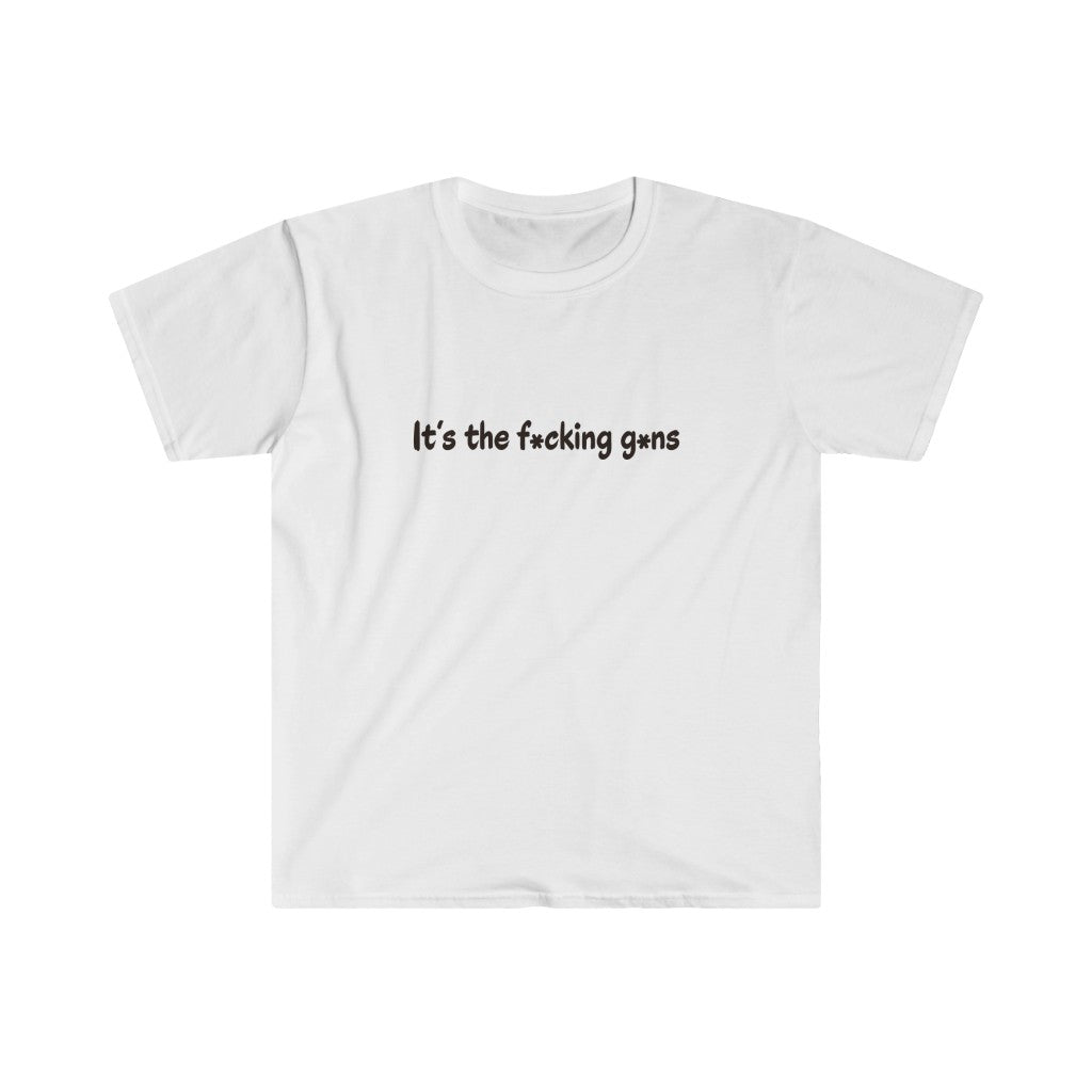 It's the F*cking G*ns - Unisex T-Shirt