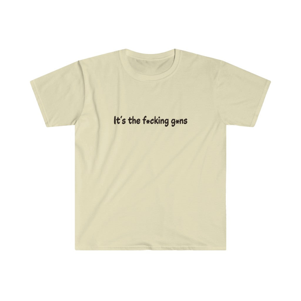 It's the F*cking G*ns - Unisex T-Shirt