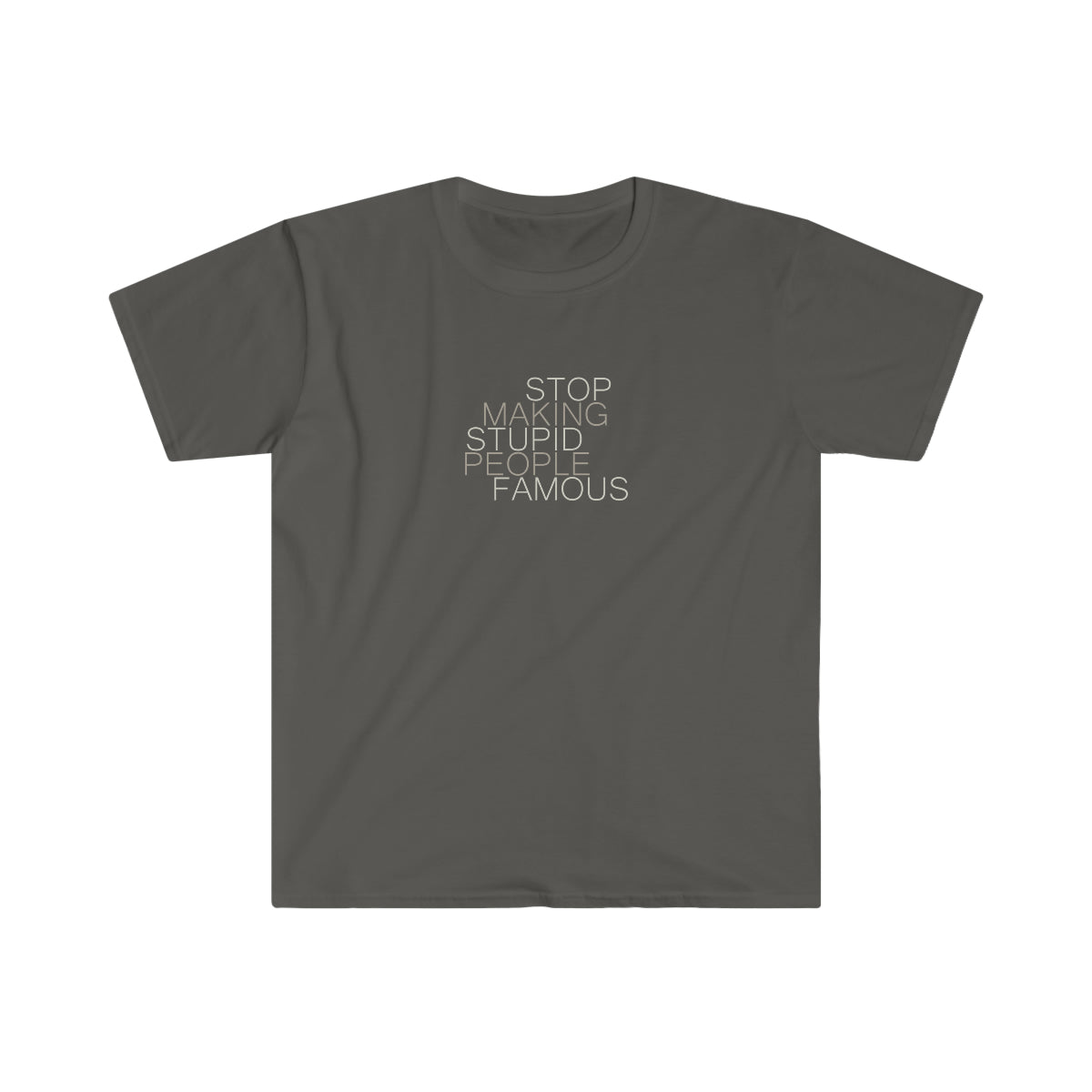 Stop Making Stupid People Famous - Unisex T-Shirt