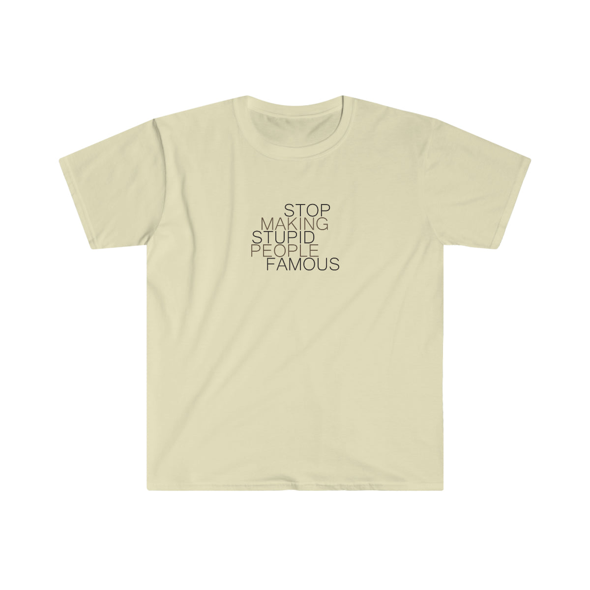 Stop Making Stupid People Famous - Unisex T-Shirt
