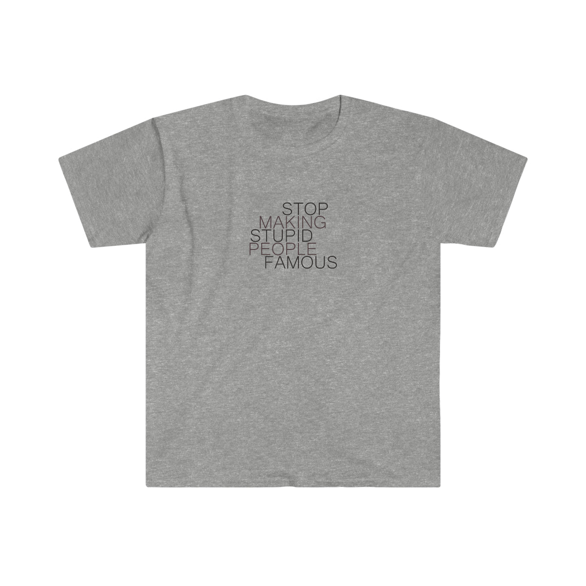 Stop Making Stupid People Famous - Unisex T-Shirt