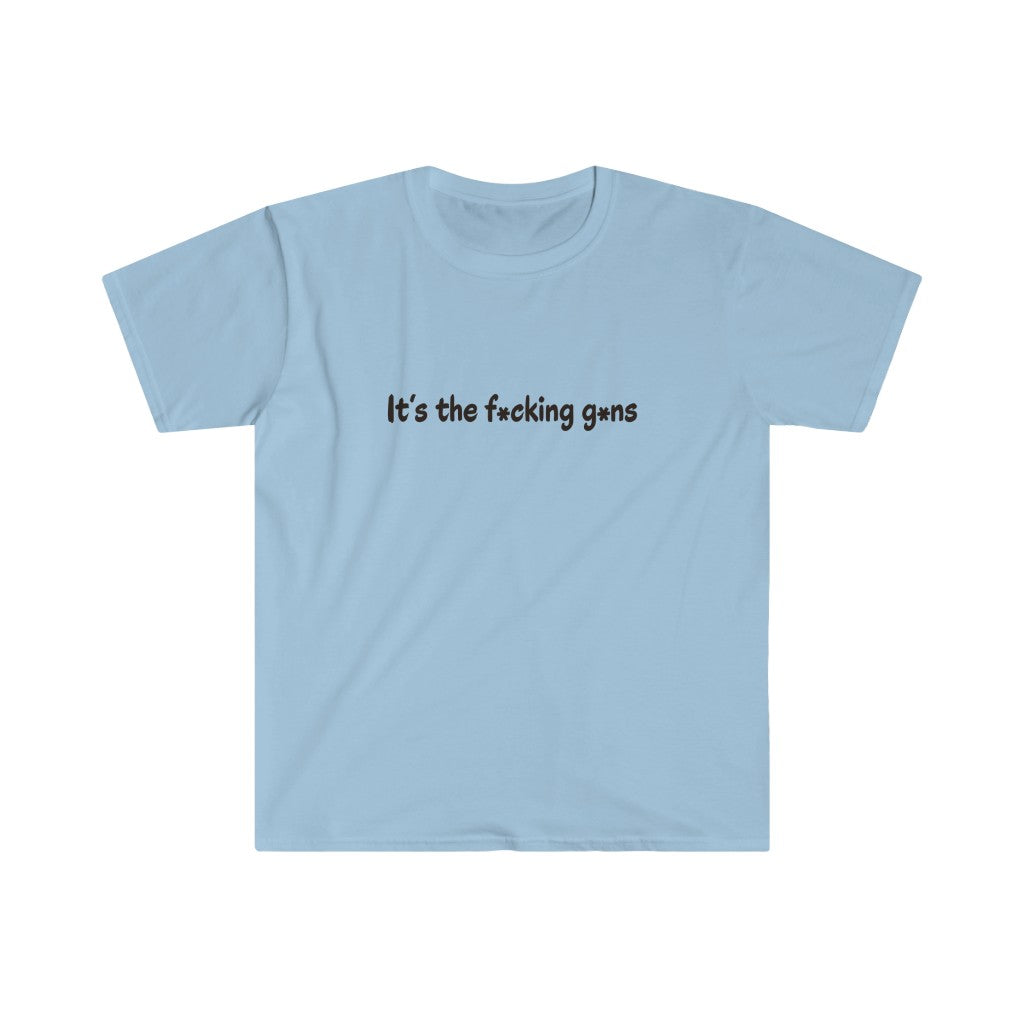 It's the F*cking G*ns - Unisex T-Shirt