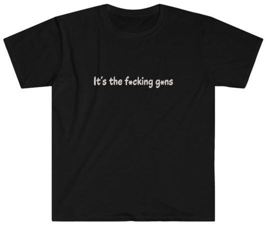 It's the F*cking G*ns - Unisex T-Shirt