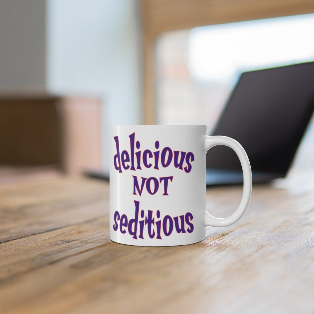 Delicious Not Seditious - Ceramic Mug 11oz