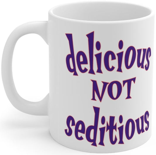 Delicious Not Seditious - Ceramic Mug 11oz