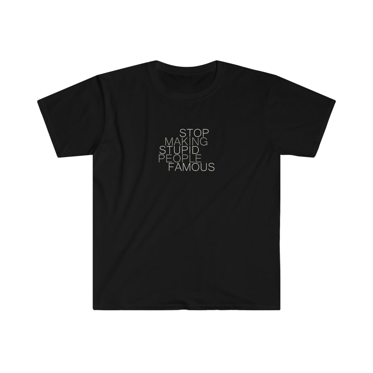 Stop Making Stupid People Famous - Unisex T-Shirt