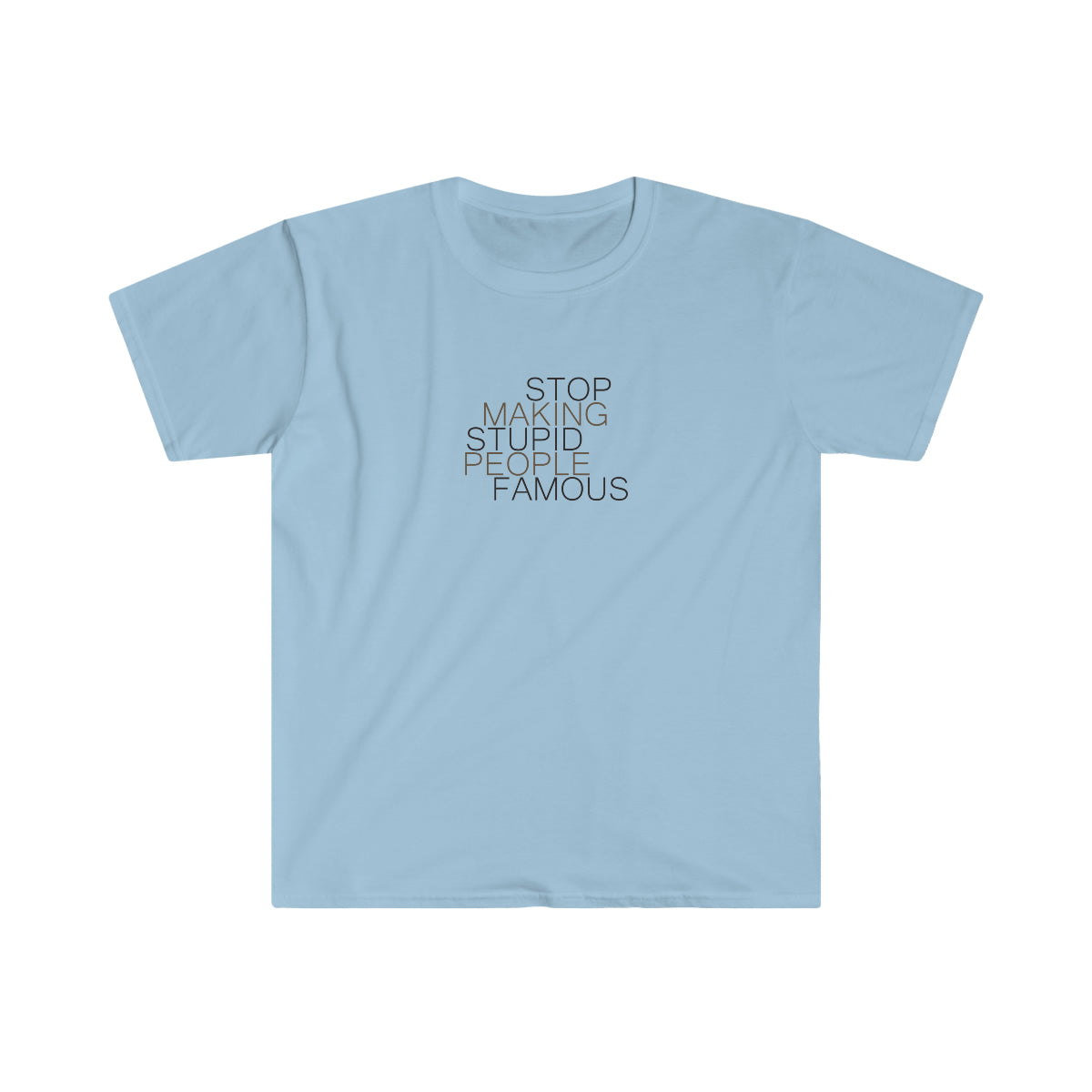 Stop Making Stupid People Famous - Unisex T-Shirt