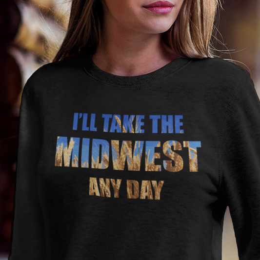 I'll Take the Midwest Any Day - Unisex Sweatshirt