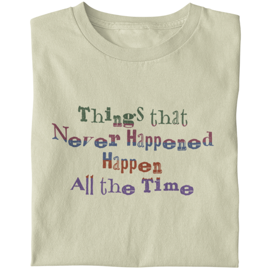 Things that Never Happened Happen All the Time - Unisex T-Shirt