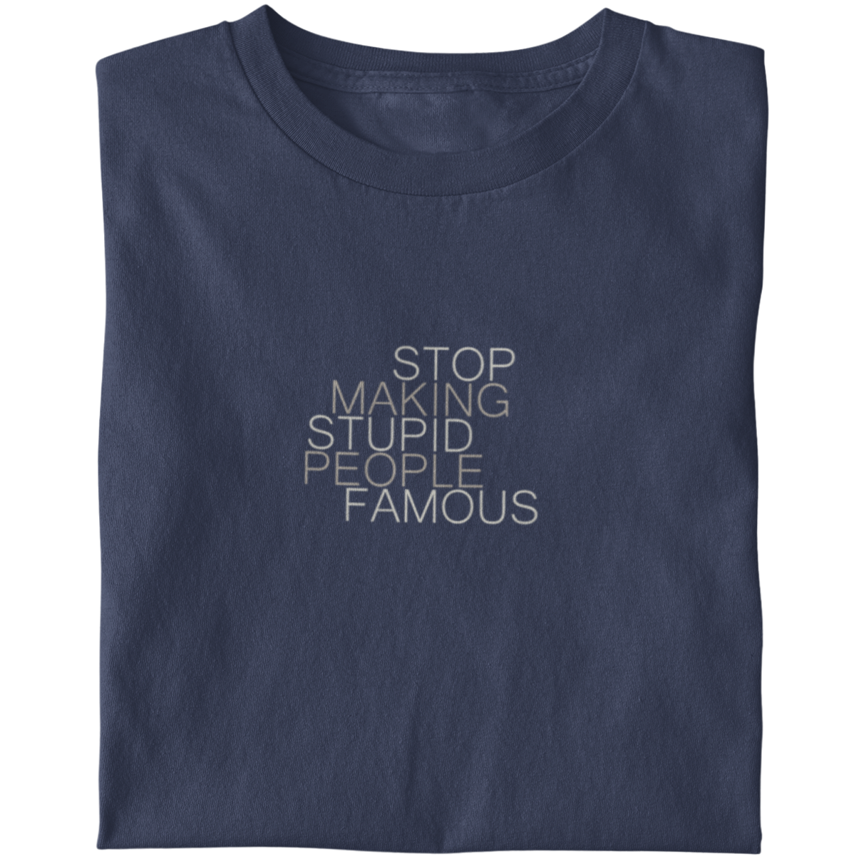 Stop Making Stupid People Famous - Unisex T-Shirt