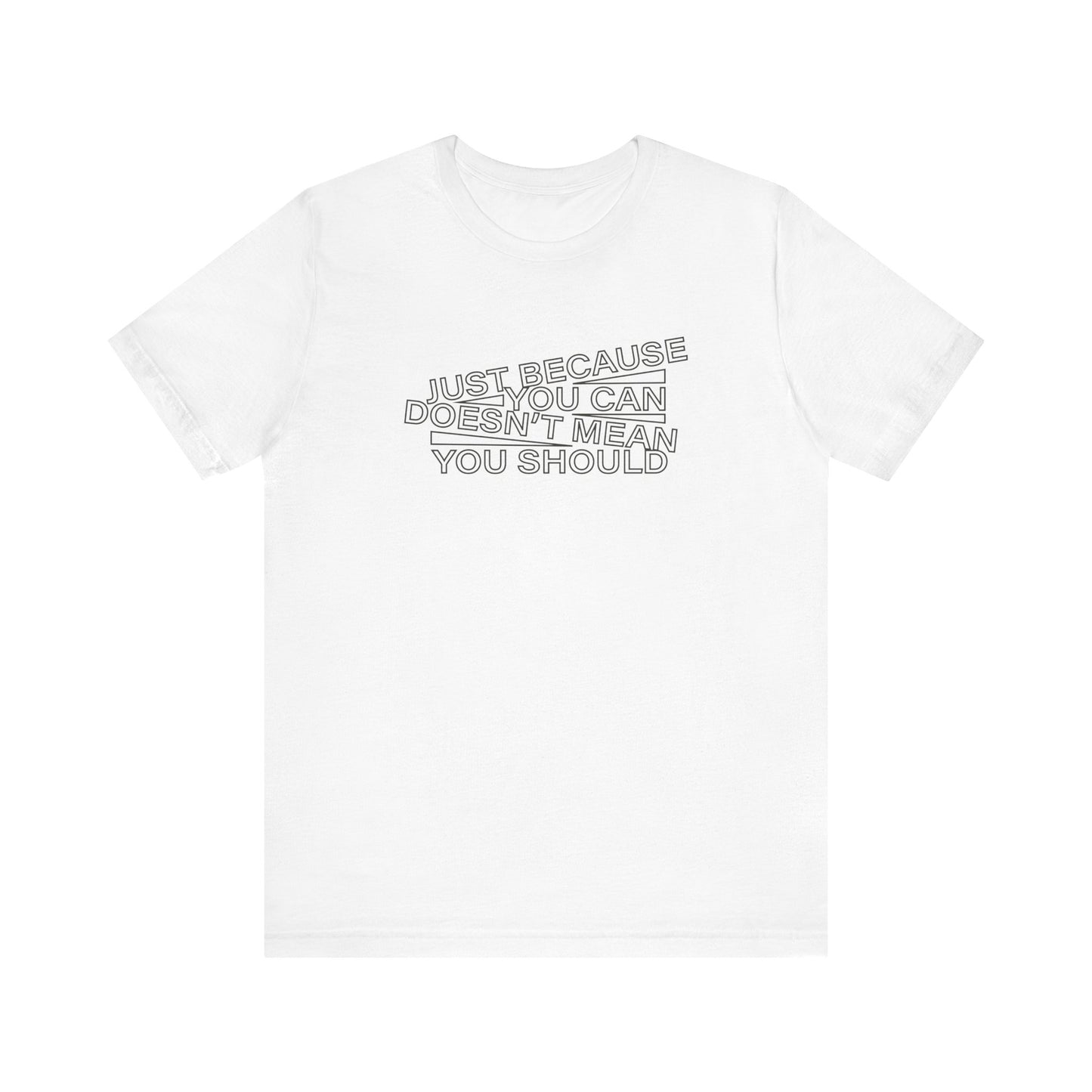 Just Because You Can Doesn't Mean You Should Unisex T-Shirt