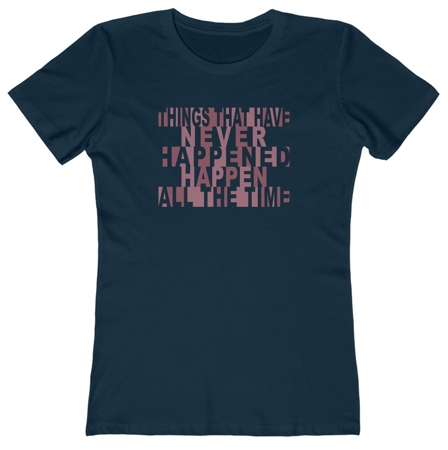 Things that have Never Happened Happen all the Time Women's Tee