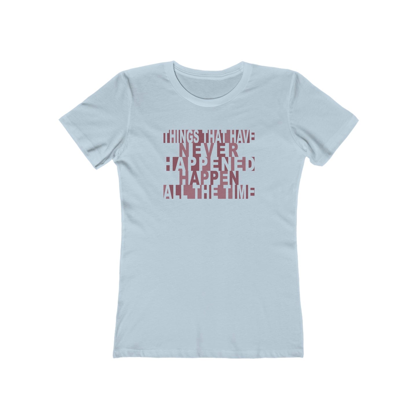 Things that have Never Happened Happen all the Time Women's Tee