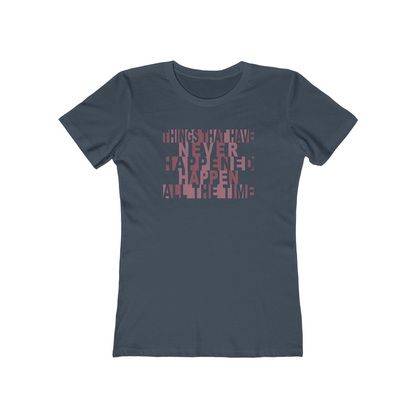 Things that have Never Happened Happen all the Time Women's Tee
