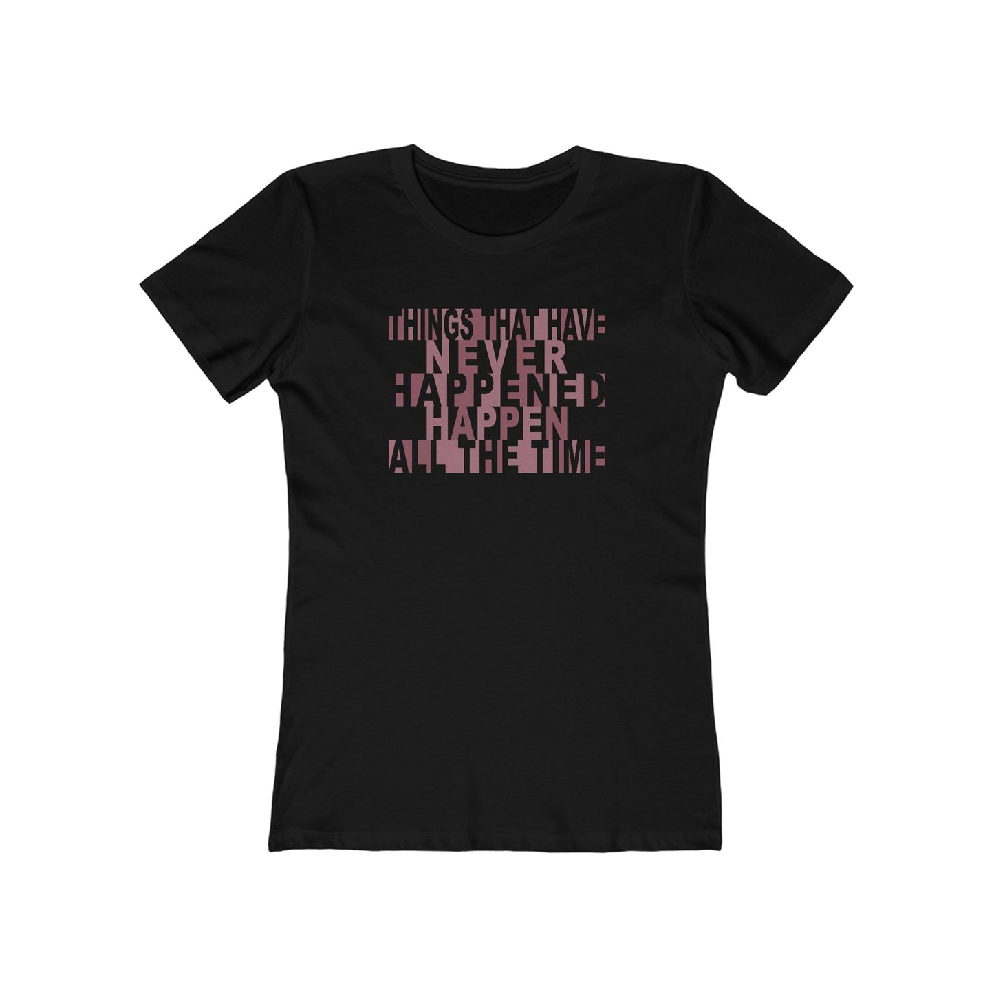 Things that have Never Happened Happen all the Time Women's Tee
