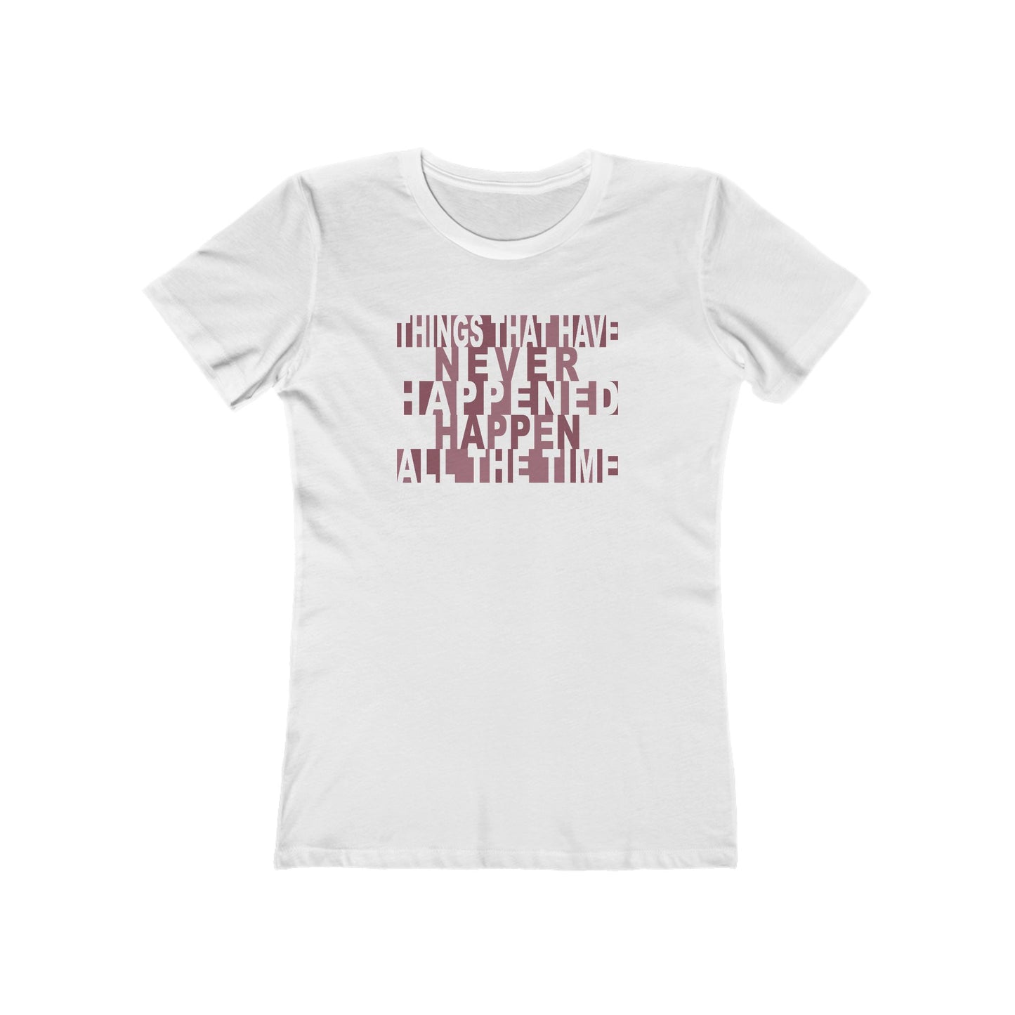 Things that have Never Happened Happen all the Time Women's Tee