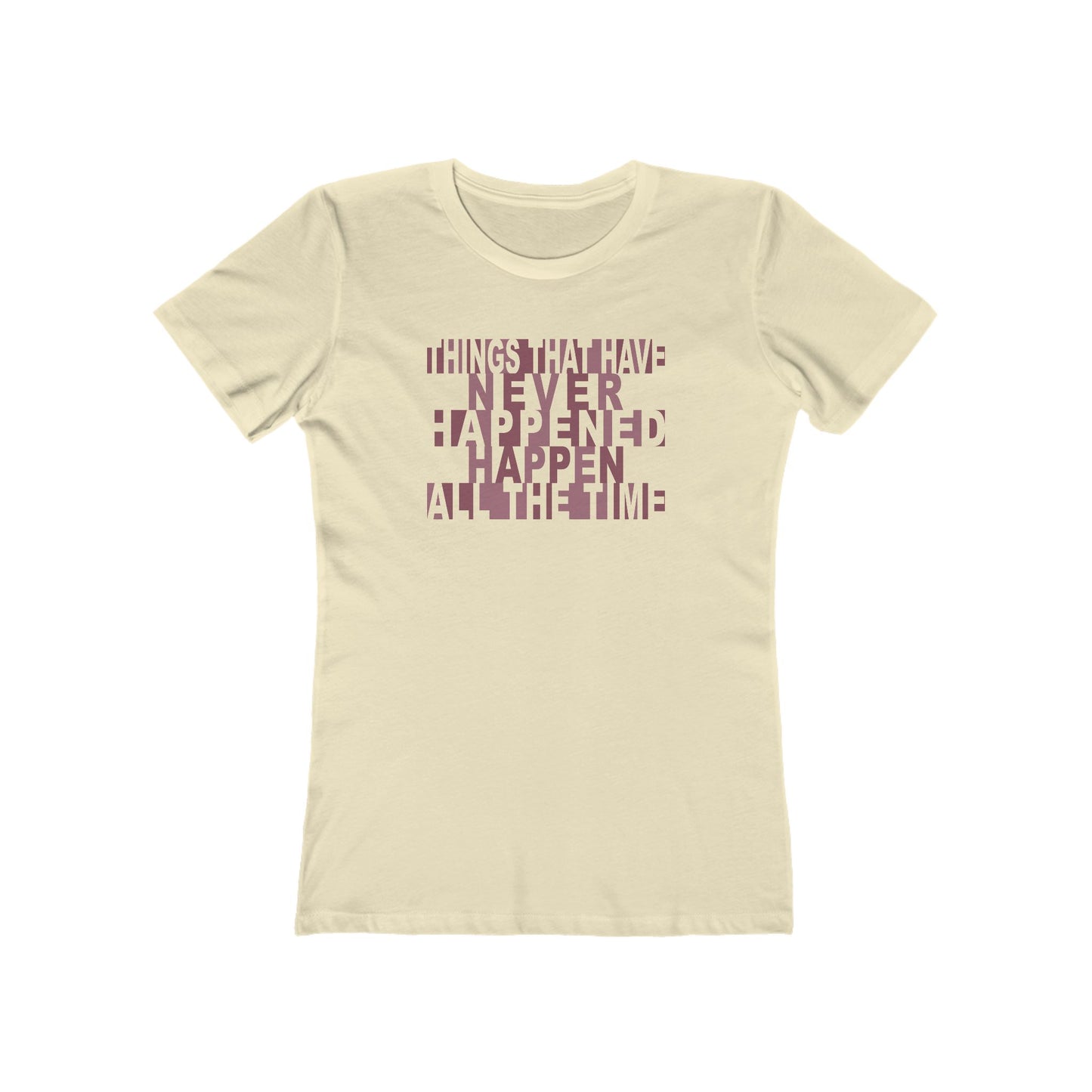 Things that have Never Happened Happen all the Time Women's Tee