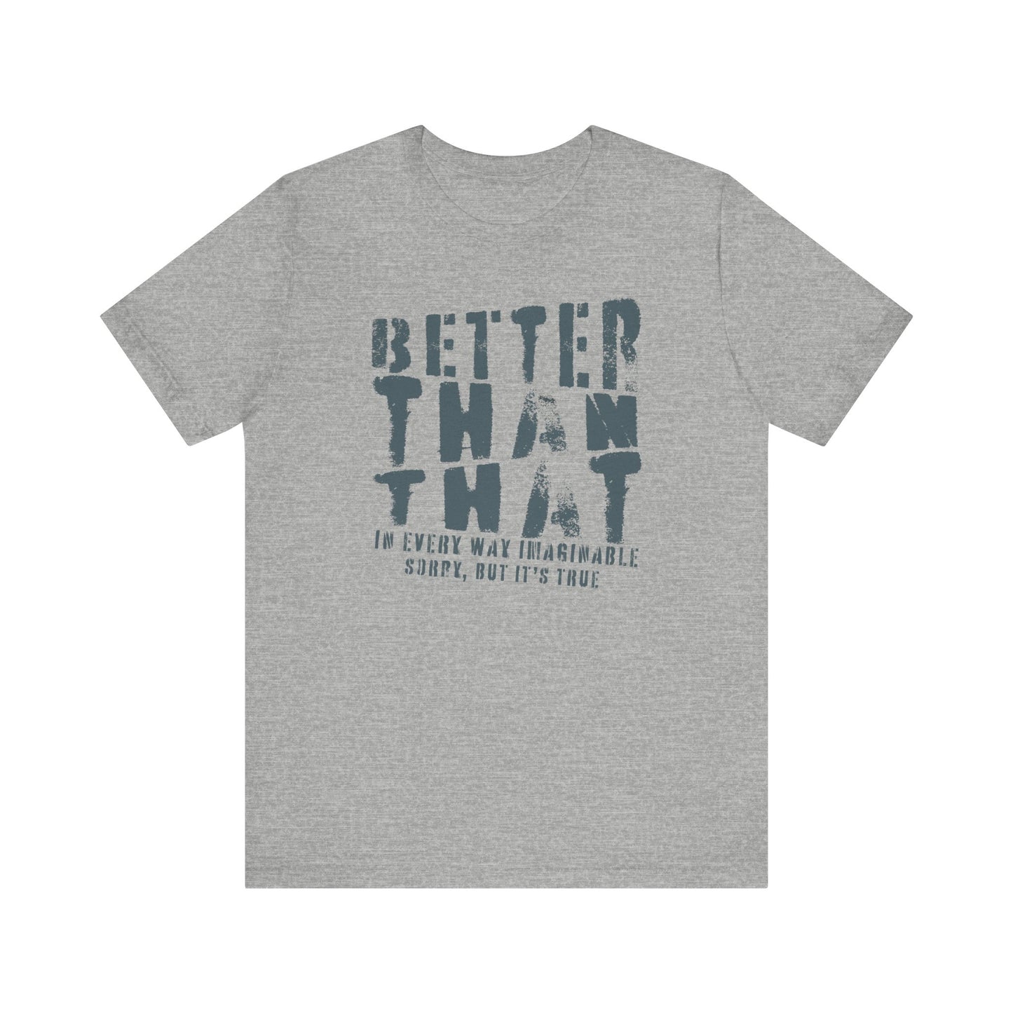 Better Than That - Unisex T-Shirt