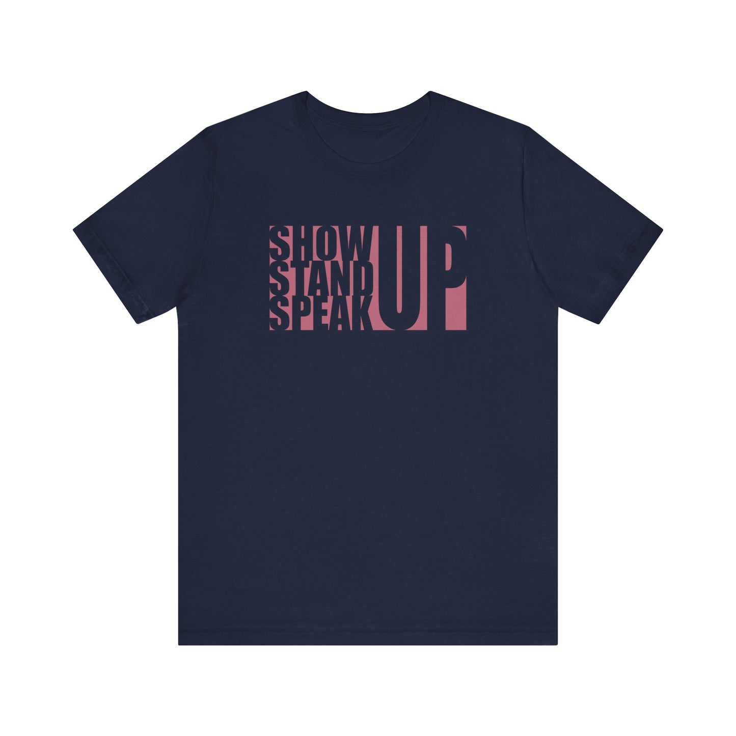 Show Up, Stand Up, Speak Up - Unisex T-Shirt