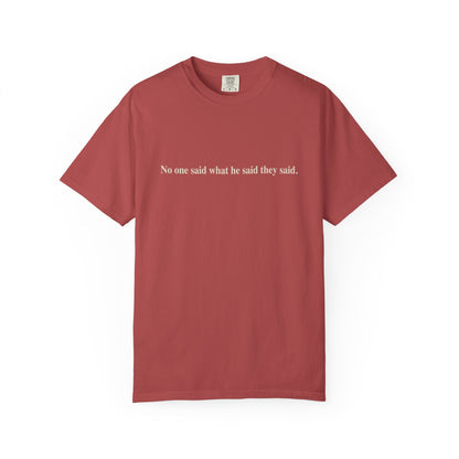 No One Said What He Said They Said T-Shirt Unisex