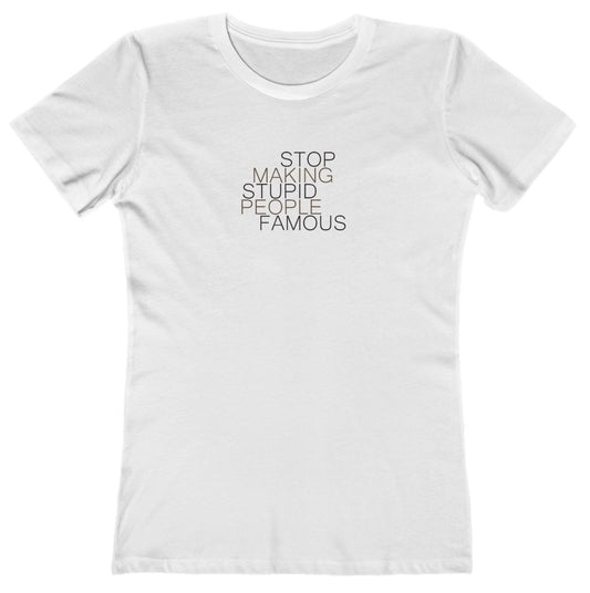 Stop Making Stupid People Famous Women's T-Shirt