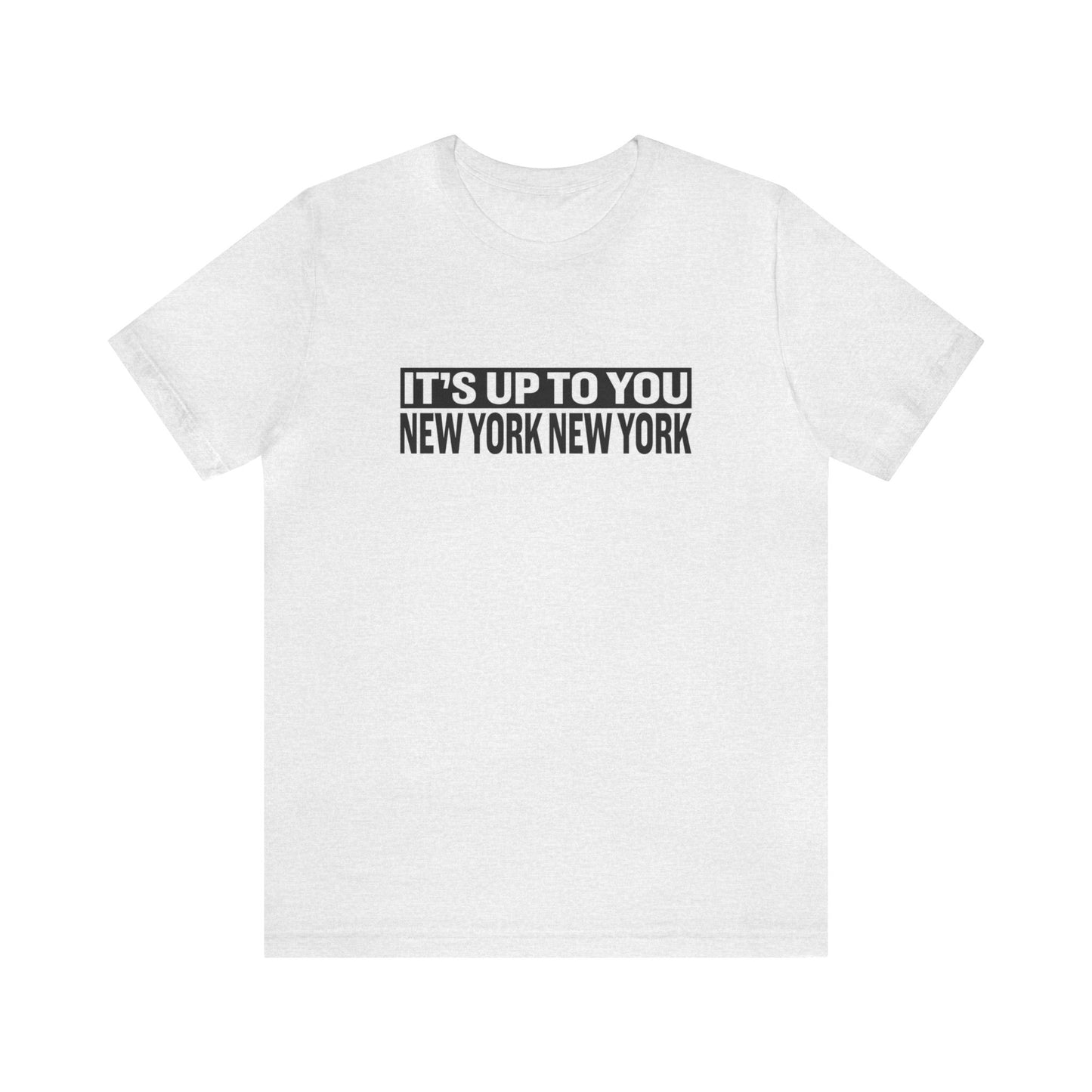 It's Up to You New York New York - Unisex T-Shirt