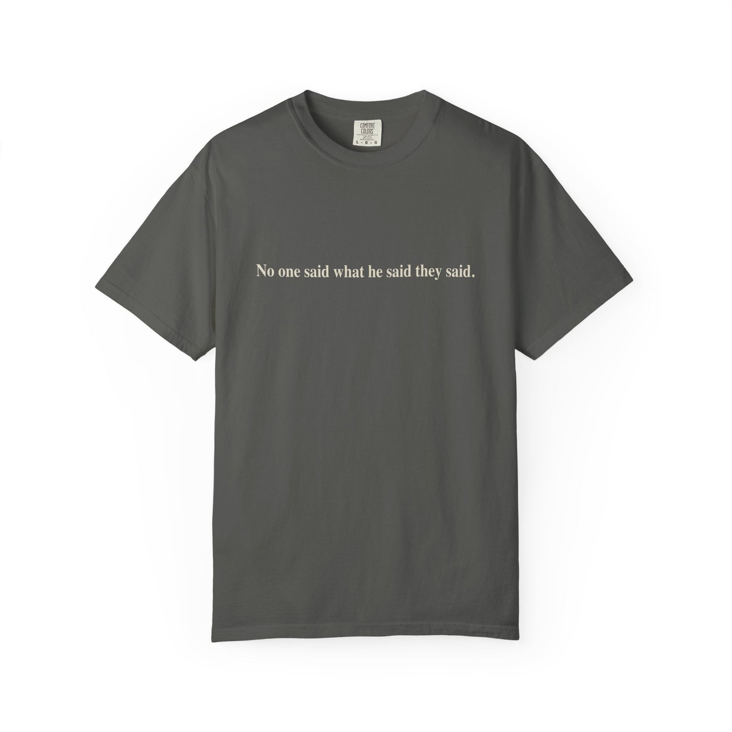 No One Said What He Said They Said T-Shirt Unisex