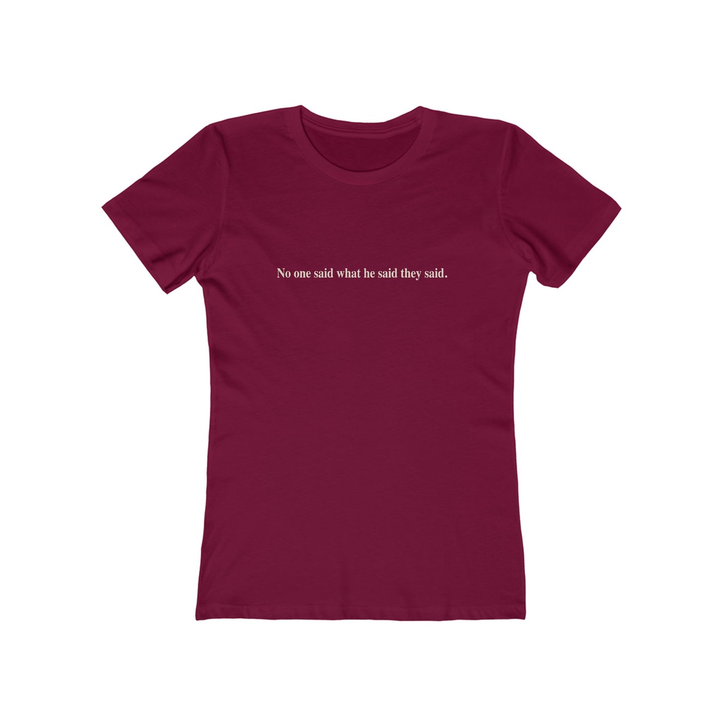 No One Said What He Said They Said T-Shirt Women's