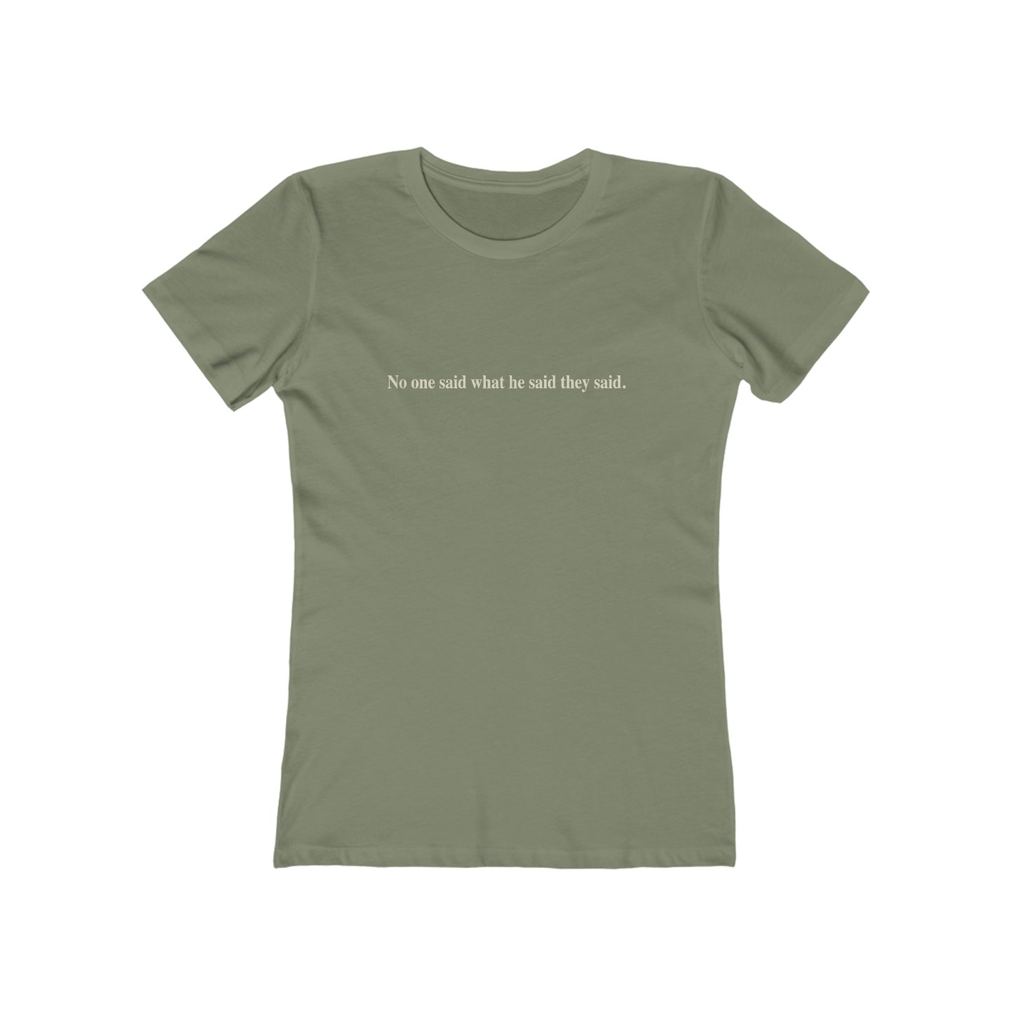No One Said What He Said They Said T-Shirt Women's