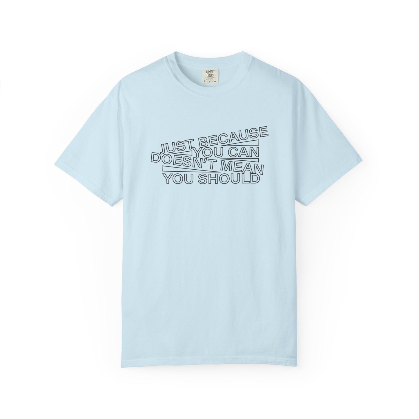 Just Because You Can Doesn't Mean You Should Unisex T-Shirt