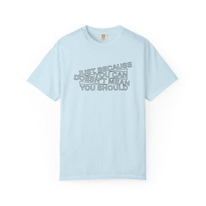 Just Because You Can Doesn't Mean You Should Unisex T-Shirt