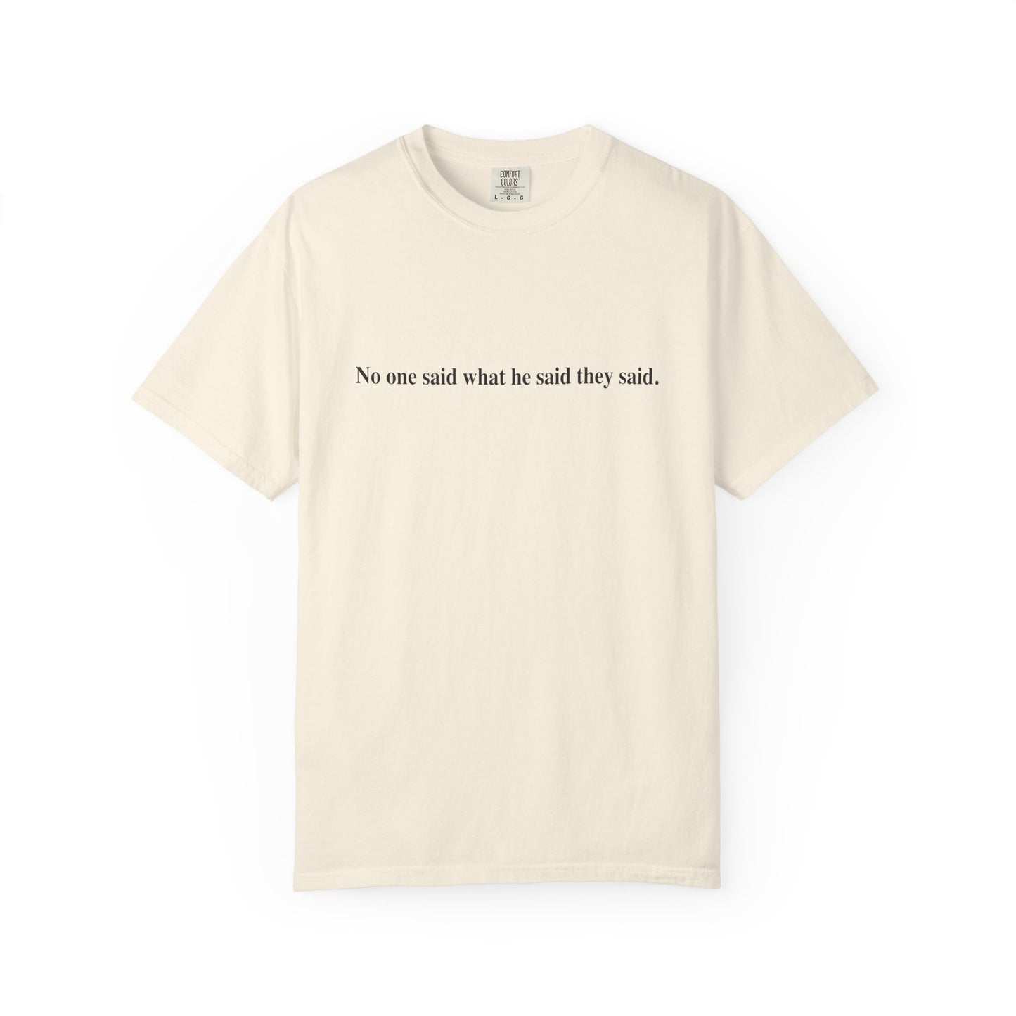 No One Said What He Said They Said T-Shirt Unisex