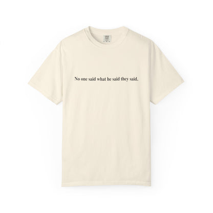 No One Said What He Said They Said T-Shirt Unisex
