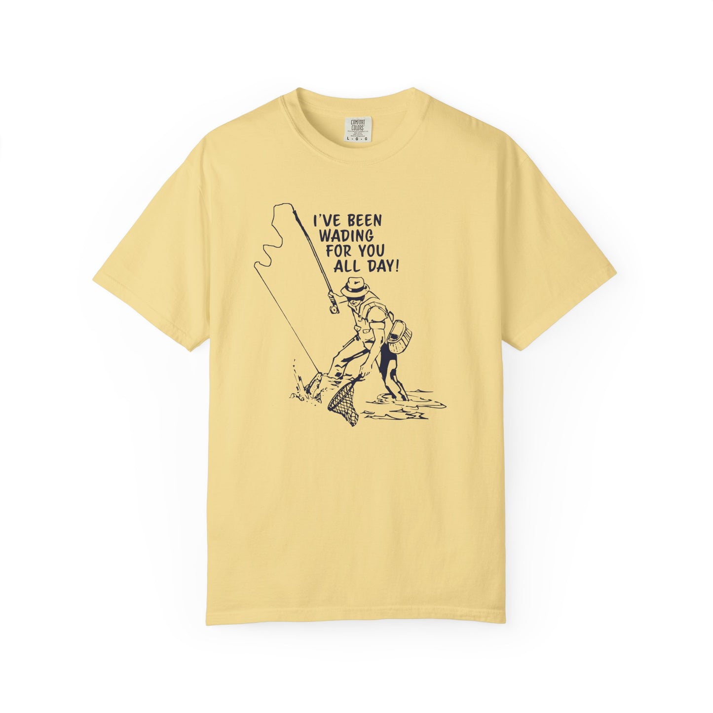 Been Wading for You All Day T-Shirt Funny Fishing Tee Unisex