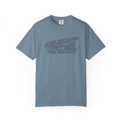 Just Because You Can Doesn't Mean You Should Unisex T-Shirt