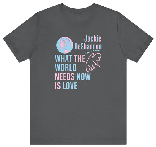 What the World Needs Now is Love Jackie DeShannon Unisex T-Shirt