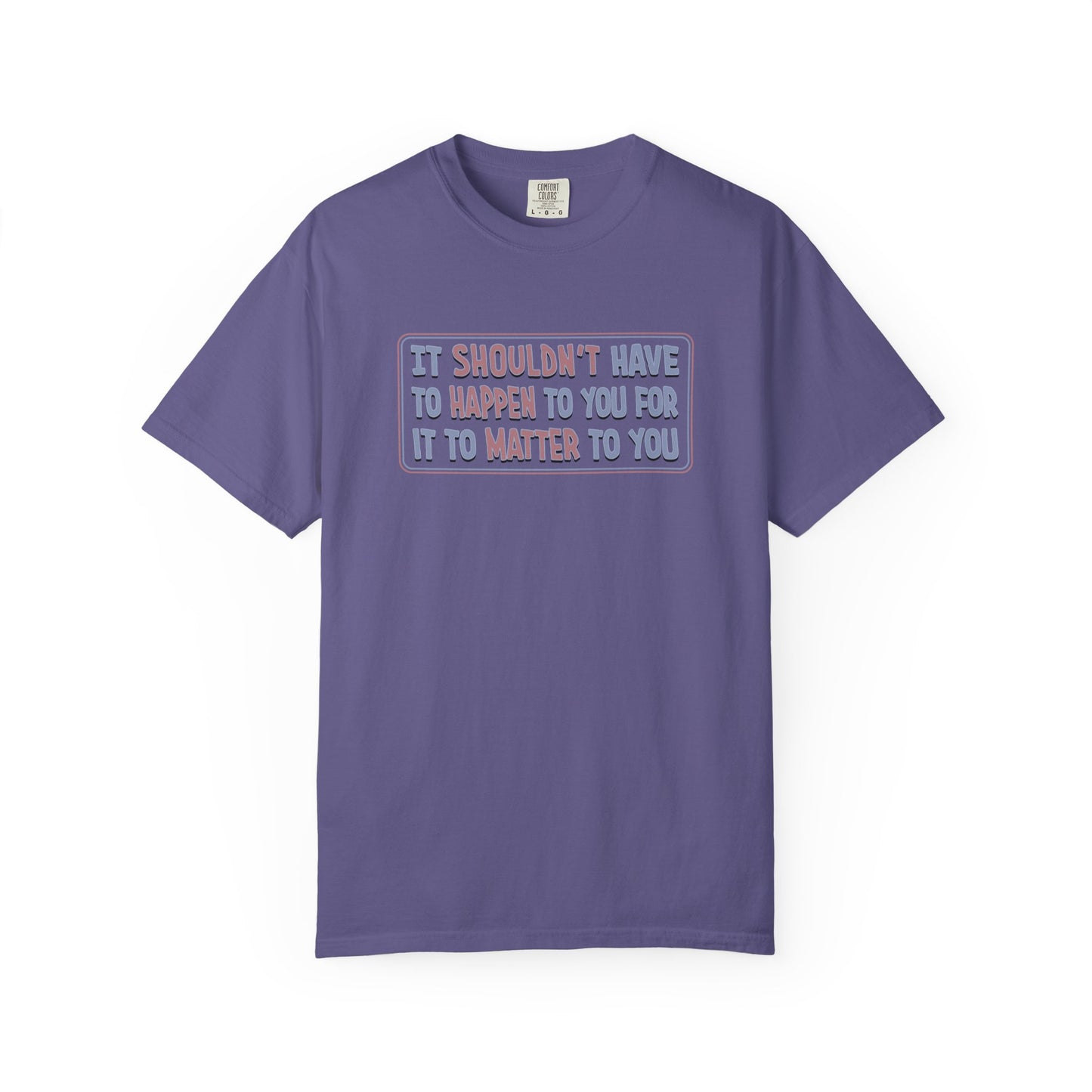 It Shouldn't have to Happen to You for it to Matter to You Unisex T-Shirt