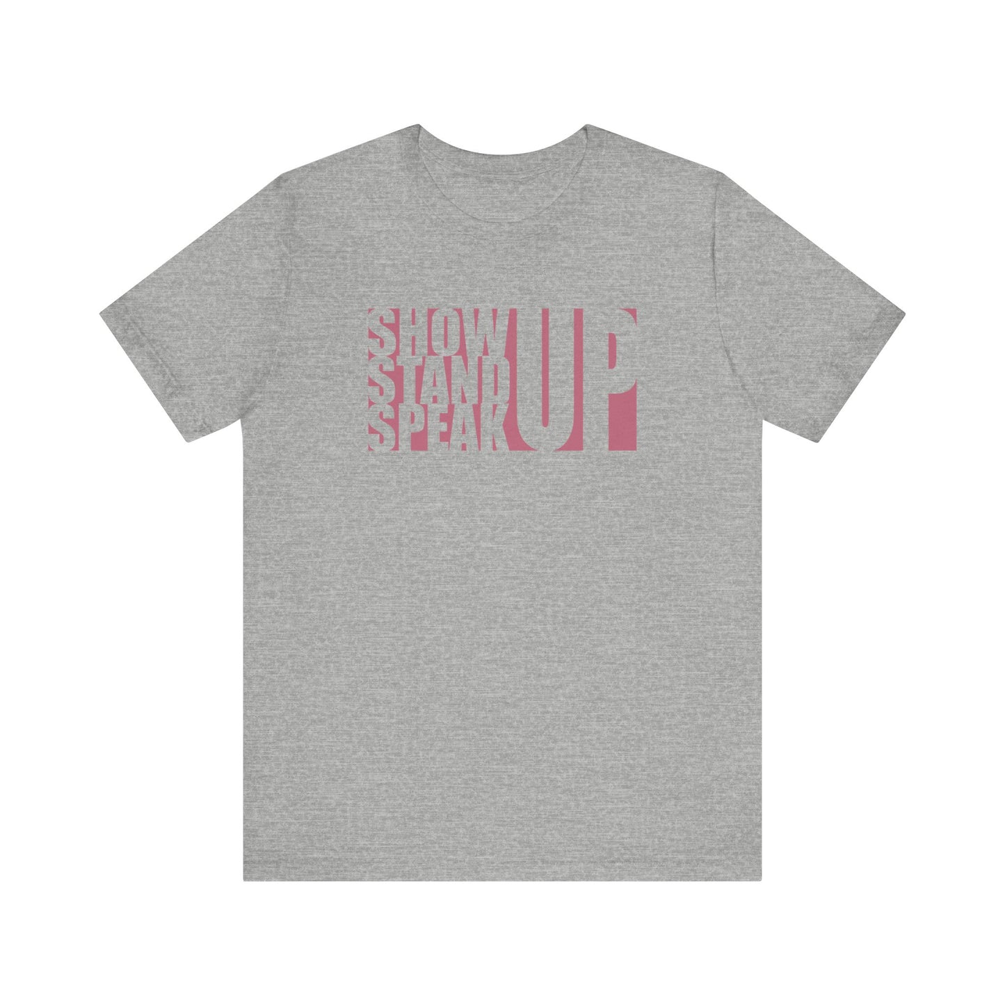 Show Up, Stand Up, Speak Up - Unisex T-Shirt