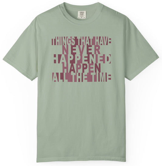 Things that have Never Happened Happen all the Time Unisex Tee