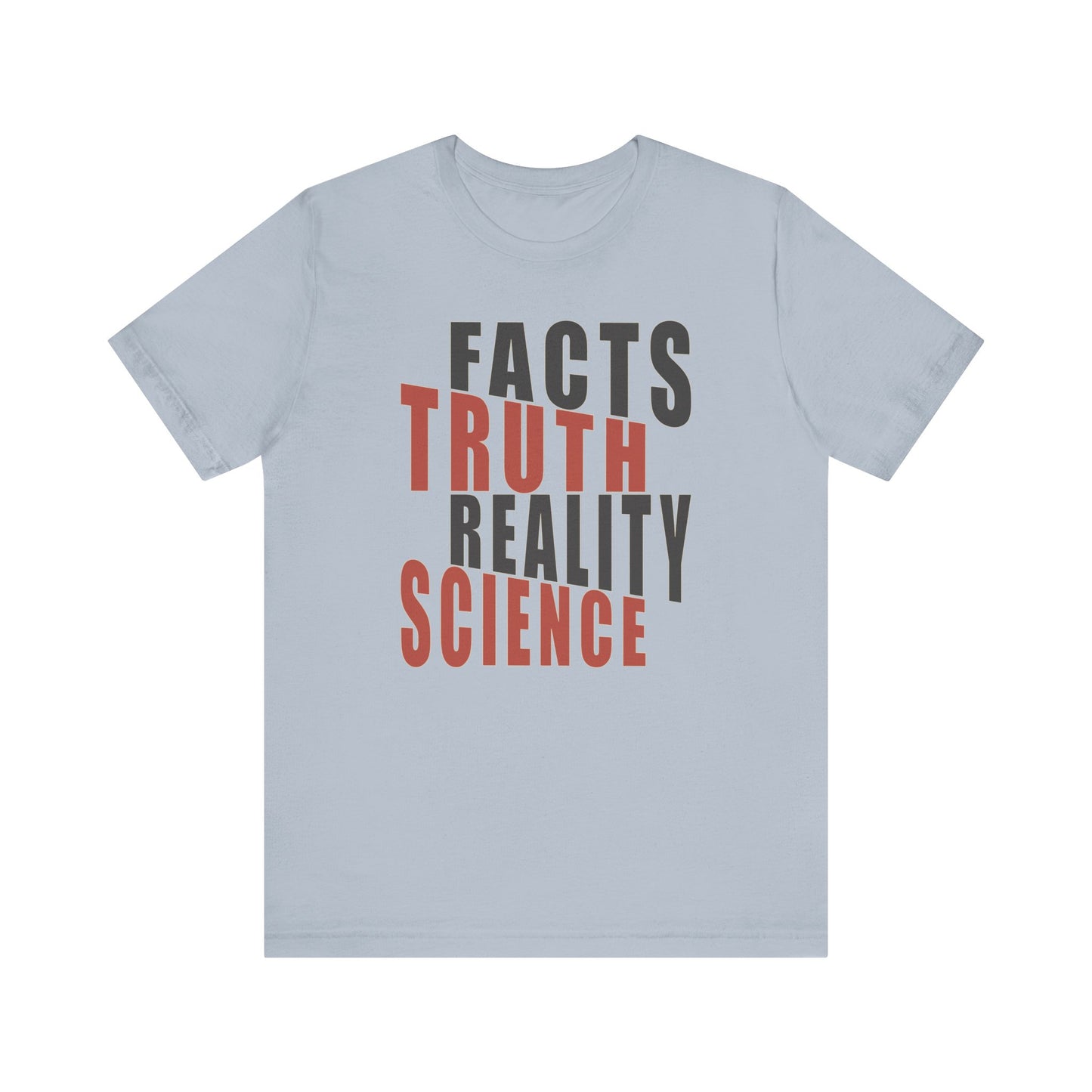 Facts Truth Reality Science - Unisex T-Shirt