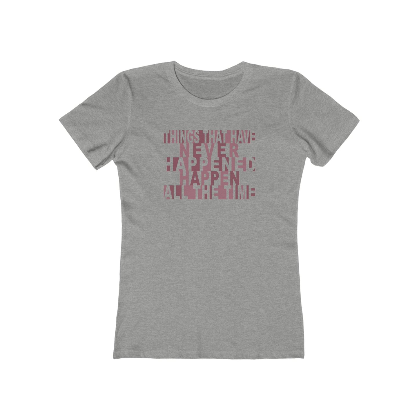 Things that have Never Happened Happen all the Time - Women's Tee