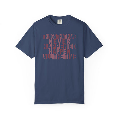Things that have Never Happened Happen all the Time Unisex Tee