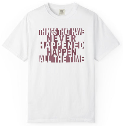 Things that have Never Happened Happen all the Time Unisex Tee